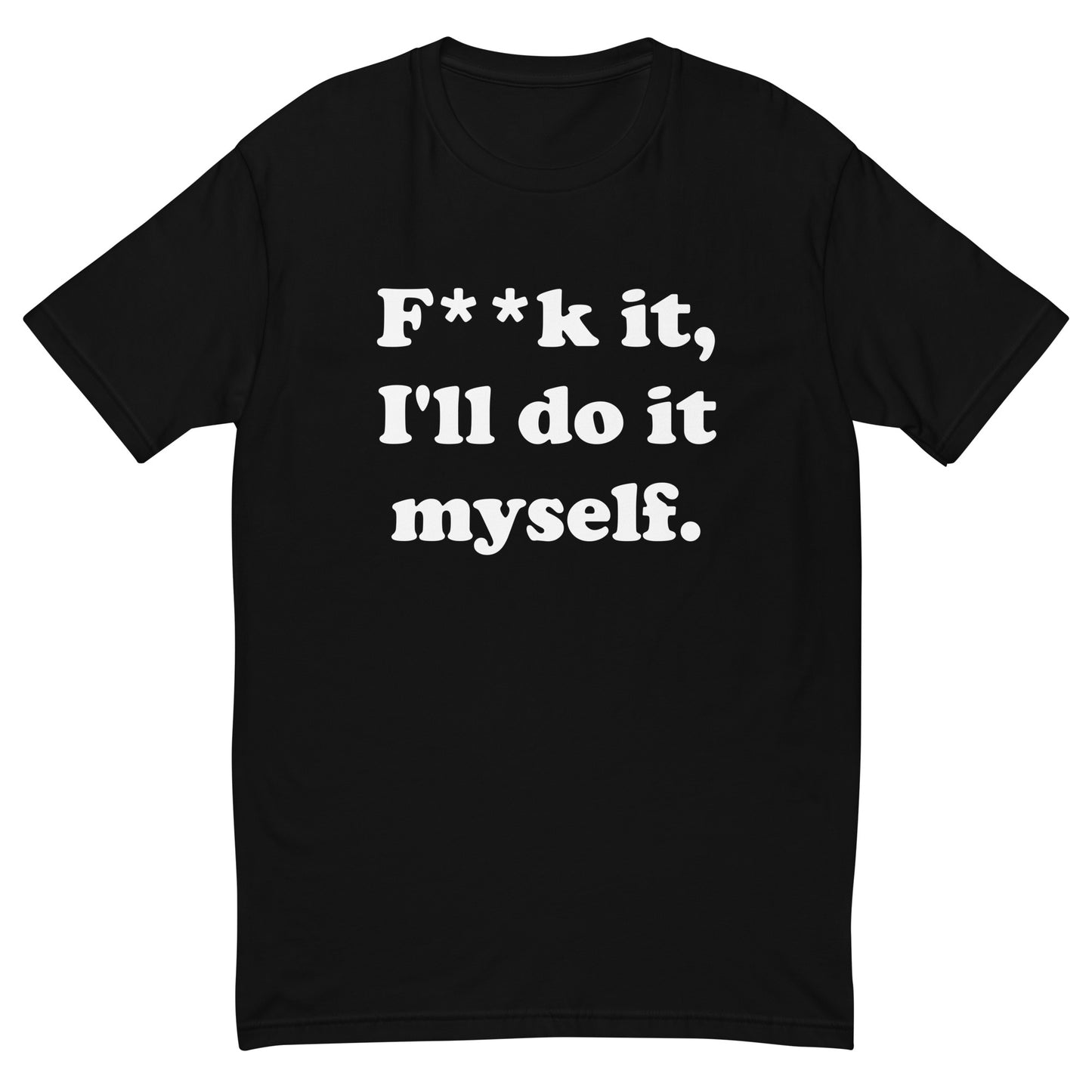 F**k it, I'll do it myself men's T-shirt