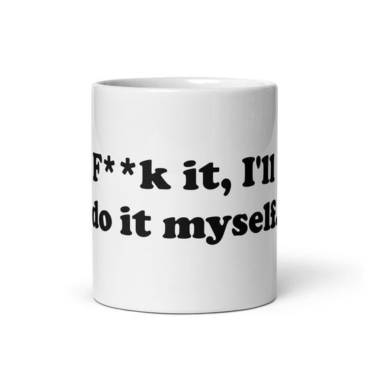 F**k it, I'll do it myself mug