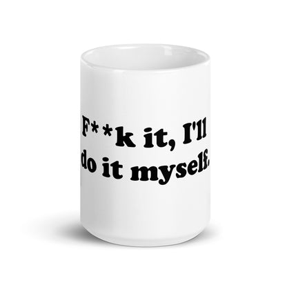 F**k it, I'll do it myself mug