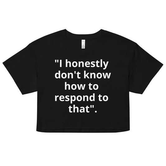 "I honestly don't know how to respond to that." crop top