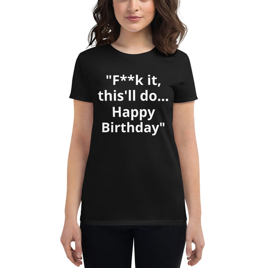 F**k it, happy birthday women's t-shirt.