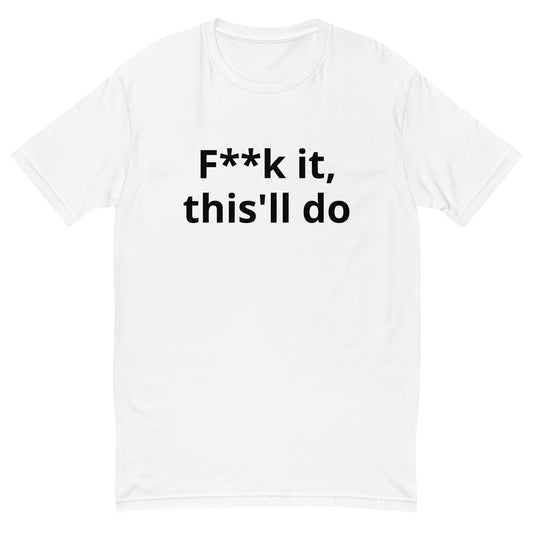F**k it this'll do T-shirt