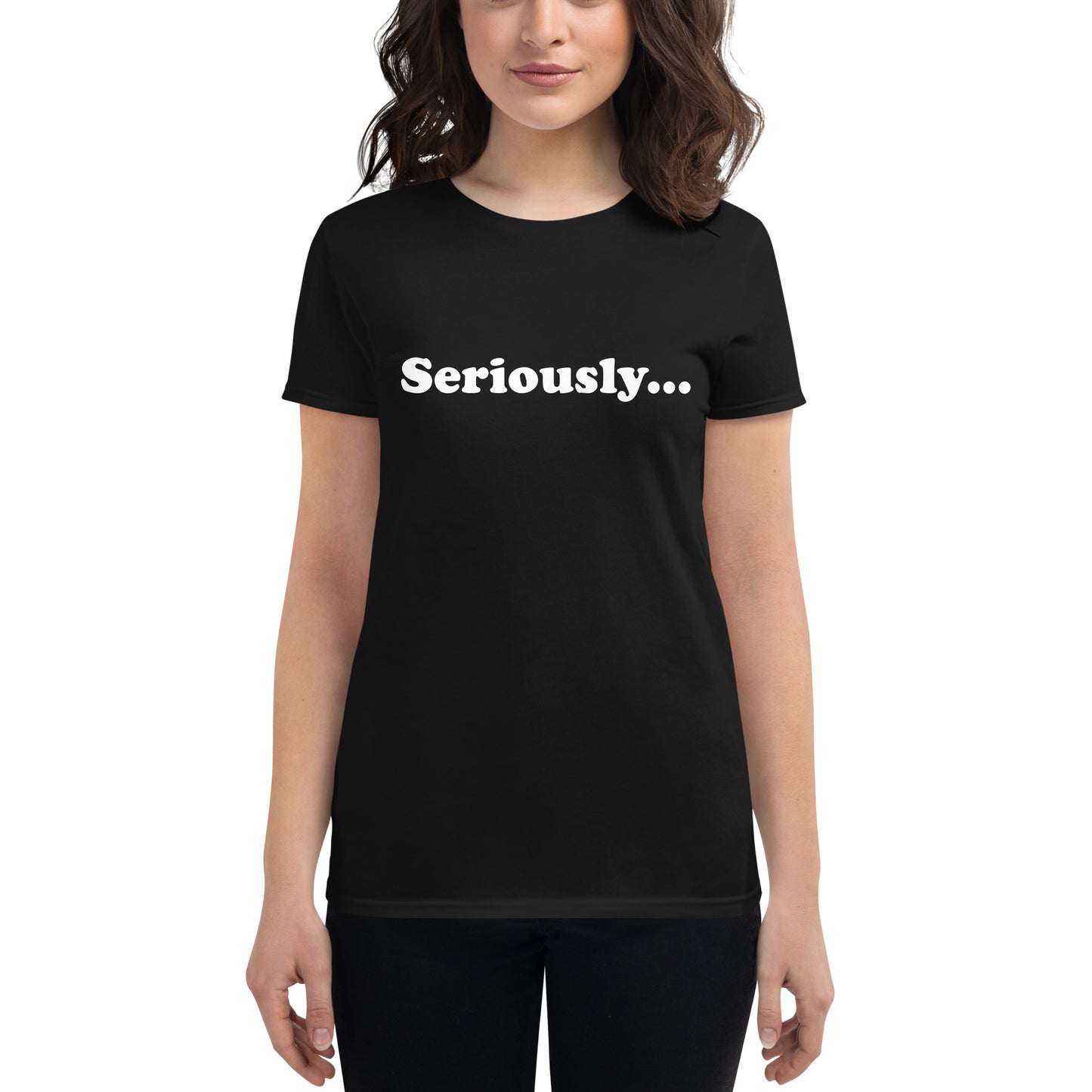 Seriously... women's T-shirt